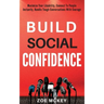 Build Social Confidence: Maximize Your Likability, Connect To People Instantly, Handle Tough Conversations With Courage