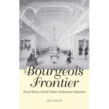 The Bourgeois Frontier: French Towns, French Traders, and American Expansion