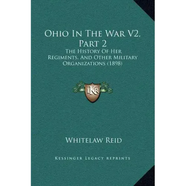 Ohio in the War V2, Part 2: The History of Her Regiments, and Other Military Organizations (1898)