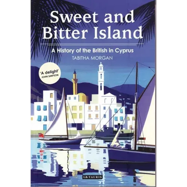 Sweet and Bitter Island: A History of the British in Cyprus