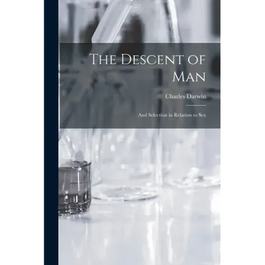 The Descent of Man: and Selection in Relation to Sex