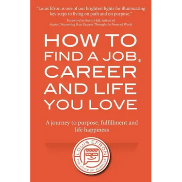 How to Find a Job, Career and Life You Love (2nd Edition): A journey to purpose, fulfillment and life happiness
