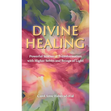 Divine Healing: Powerful Stories of Transformation With Higher Selves and Beings of Light