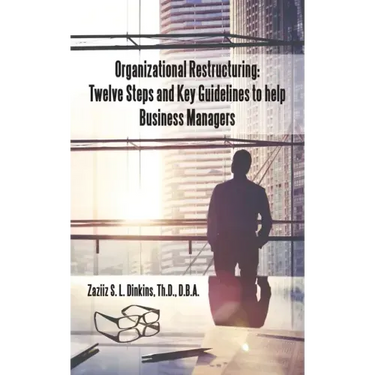 Organizational Restructuring: Twelve Steps and Key Guidelines to Help Business Managers