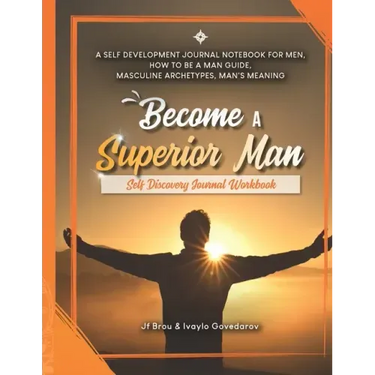 Become A Superior Man: Self Discovery Journal Workbook: A Self Development Journal Workbook For Men, How to be a Man Guide, Masculine Archety