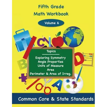 Fifth Grade Math Volume 6: Exploring Symmetry, Angle Properties, Units of Measure, Area, Perimeter and Area of Irregular Polygons