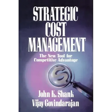 Strategic Cost Management: The New Tool for Competitive Advantage