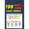 100 Must Know Sight Words Activity book for kids: -(vol1)-Learn, Trace & Practice The 100 Most Common High Frequency Words For Kids Learning To Write