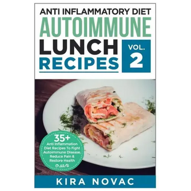 Anti Inflammatory Diet: Autoimmune Lunch Recipes: 35+ Anti Inflammation Diet Recipes To Fight Autoimmune Disease, Reduce Pain & Restore Health