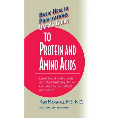 User's Guide to Protein and Amino Acids: Learn How Protein Foods and Their Building Blocks Can Improve Your Mood and Health