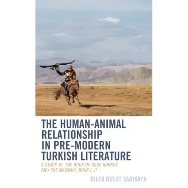 The Human-Animal Relationship in Pre-Modern Turkish Literature: A Study of The Book of Dede Korkut and The Masnavi, Book I, II