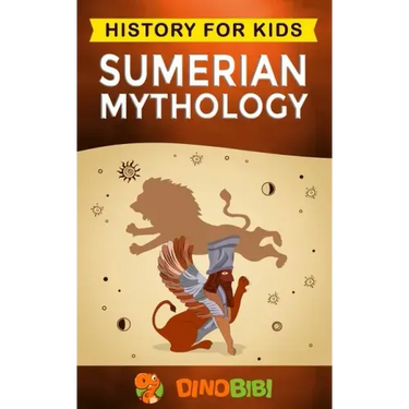 Sumerian Mythology: History for kids: A captivating guide to ancient Sumerian history, Sumerian myths of Sumerian Gods, Goddesses, and Monsters