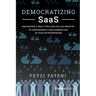 Democratizing Saas: Unleashing a Multi-Trillion-Dollar Industry by Empowering a New Generation of Saas Entrepreneurs