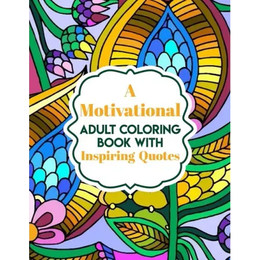 A Motivational Adult Coloring Book with Inspiring Quotes: Coloring Book For Adults Stress Relieving Designs