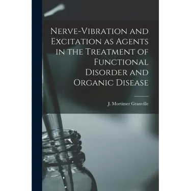 Nerve-vibration and Excitation as Agents in the Treatment of Functional Disorder and Organic Disease