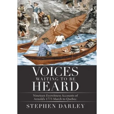 Voices Waiting to Be Heard: Nineteen Eyewitness Accounts of Arnold's 1775 March to Quebec.