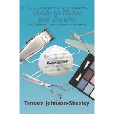 The Concerned Beauty and Barber Professionals' Guide to Thrive and Survive: Health, Safety and Longevity in Salons and Barbershops