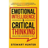 Emotional Intelligence & Critical Thinking Skills For Leadership (2 in 1): 20 Must Know Strategies To Boost Your EQ, Improve Your Social Skills & Self