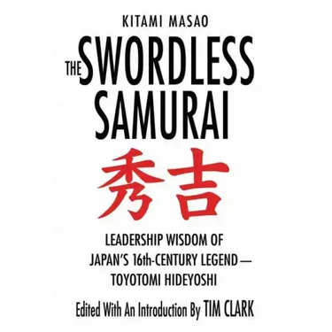 The Swordless Samurai: Leadership Wisdom of Japan's Sixteenth-Century Legend: Toyotomi Hideyoshi