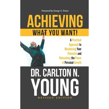 Achieving What You Want!: A Practical Approach to Maximizing Your Potential and Unleashing the Power of Personal Growth