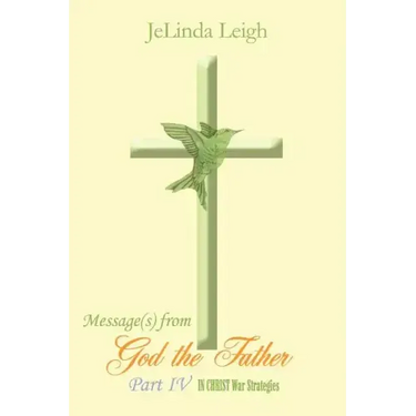 Message(s) from God the Father Part IV: In Christ War Strategies