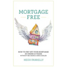 Mortgage Free: How to Pay Off Your Mortgage in Under 10 Years - Without Becoming a Drug Dealer