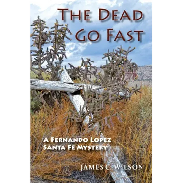 The Dead Go Fast: A Fernando Lopez Santa Fe Mystery