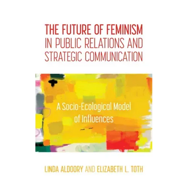 The Future of Feminism in Public Relations and Strategic Communication: A Socio-Ecological Model of Influences