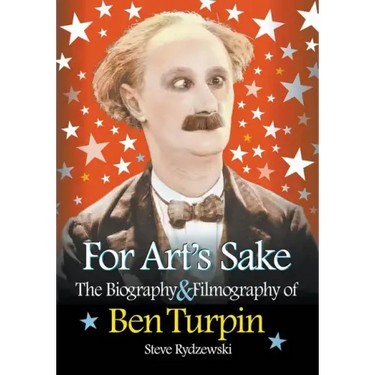 For Art's Sake: The Biography & Filmography of Ben Turpin