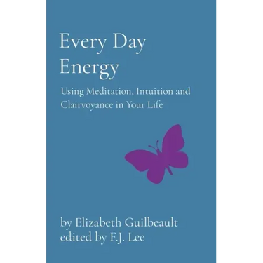 Every Day Energy: Using Meditation, Intuition and Clairvoyance in Your Life