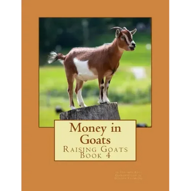 Money in Goats: Raising Goats Book 4
