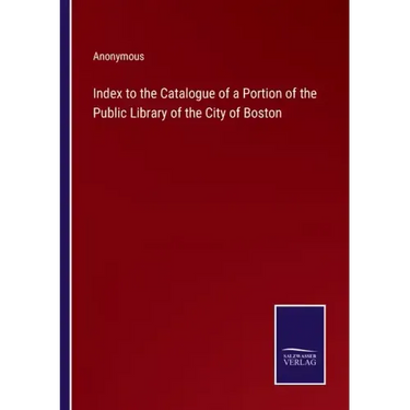 Index to the Catalogue of a Portion of the Public Library of the City of Boston