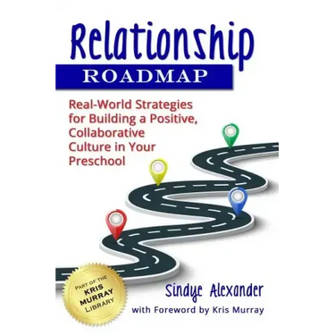 Relationship Roadmap: Real-World Strategies for Building a Positive, Collaborative Culture in Your Preschool