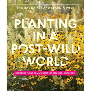 Planting in a Post-Wild World: Designing Plant Communities for Resilient Landscapes