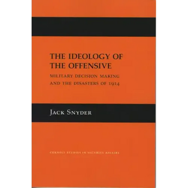The Ideology of the Offensive: Military Decision Making and the Disasters of 1914