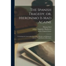 The Spanish Tragedy, or, Hieronimo is Mad Againe: Containing the Lamentable End of Don Horatio, and Belimperia: With the Pitifull Death of Hieronimo