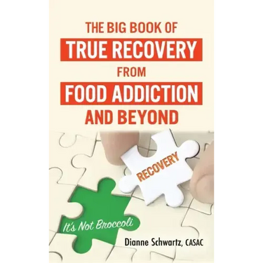 The Big Book of True Recovery from Food Addiction and Beyond: It's Not Broccoli