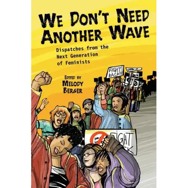 We Don't Need Another Wave: Dispatches from the Next Generation of Feminists