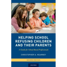 Helping School Refusing Children and Their Parents: A Guide for School-Based Professionals