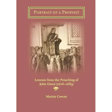 Portrait of a Prophet: Lessons from the Preaching of John Owen (1616-1683)