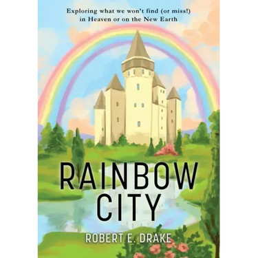 Rainbow City: Exploring what we won't find (or miss!) in Heaven or on the new Earth