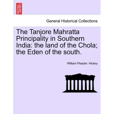 The Tanjore Mahratta Principality in Southern India: The Land of the Chola; The Eden of the South.