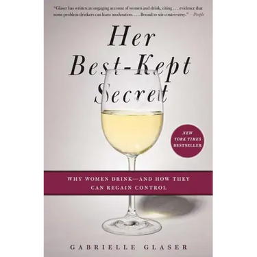 Her Best-Kept Secret: Why Women Drink - And How They Can Regain Control