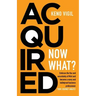 Acquired: Now What?: Embrace the flux and uncertainty of M&A and become a savvy and bulletproof business professional. YOUR JOURNEY AWAITS!