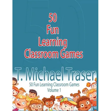 50 Fun Learning Classroom Games: Effective and Fun Learning Games for Elementary and Middle School