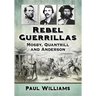 Rebel Guerrillas: Mosby, Quantrill and Anderson