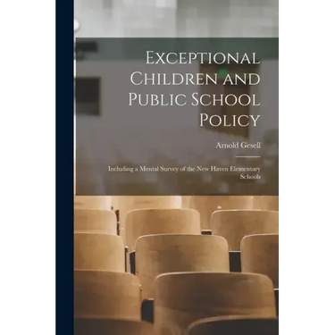Exceptional Children and Public School Policy: Including a Mental Survey of the New Haven Elementary Schools