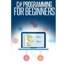 C# Programming for Beginners: An Introduction and Step-by-Step Guide to Programming in C#