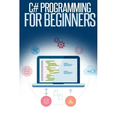 C# Programming for Beginners: An Introduction and Step-by-Step Guide to Programming in C#