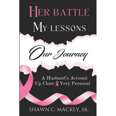 Her Battle My Lessons Our Journey: A Husband's Account Up Close & Very Personal